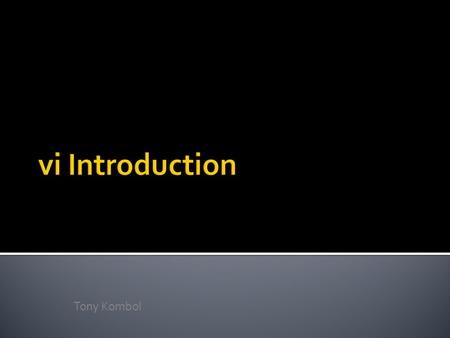 Tony Kombol.  Why text edit?  Many programs and features require configuration ▪ Configuration is kept in files ▪ Usually in the /etc directory  Changes.