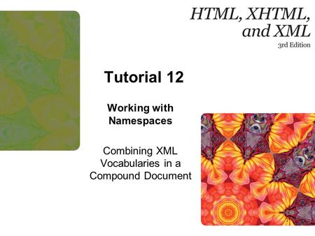 1 Tutorial 12 Working with Namespaces Combining XML Vocabularies in a Compound Document.