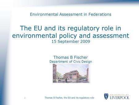 1 Thomas B Fischer, the EU and its regulatory role Environmental Assessment in Federations The EU and its regulatory role in environmental policy and assessment.