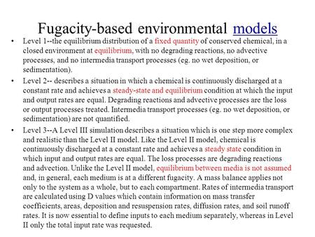 Fugacity-based environmental modelsmodels Level 1--the equilibrium distribution of a fixed quantity of conserved chemical, in a closed environment at equilibrium,