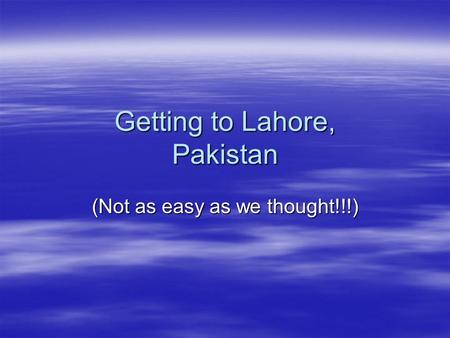 Getting to Lahore, Pakistan (Not as easy as we thought!!!)