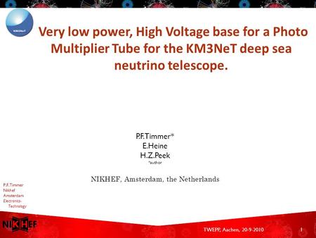 P.F.Timmer Nikhef Amsterdam Electronics- Technology Very low power, High Voltage base for a Photo Multiplier Tube for the KM3NeT deep sea neutrino telescope.