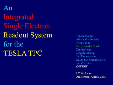 An Integrated Single Electron Readout System for the TESLA TPC Ton Boerkamp Alessandro Fornaini Wim Gotink Harry van der Graaf Dimitri John Joop Rovekamp.