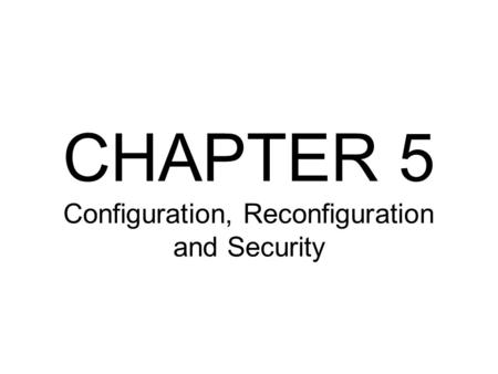 CHAPTER 5 Configuration, Reconfiguration and Security.