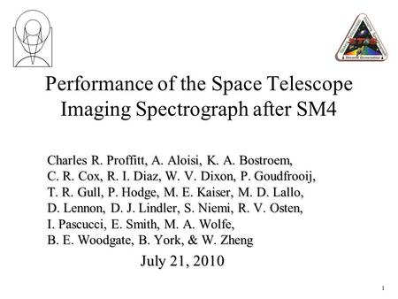 Performance of the Space Telescope Imaging Spectrograph after SM4 Charles R. Proffitt, A. Aloisi, K. A. Bostroem, C. R. Cox, R. I. Diaz, W. V. Dixon, P.