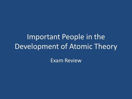 Important People in the Development of Atomic Theory Exam Review.