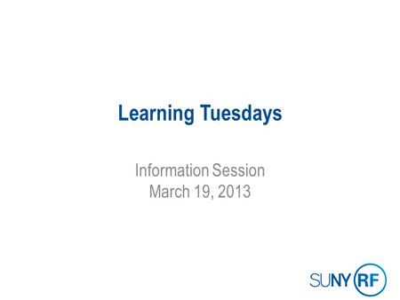 Learning Tuesdays Information Session March 19, 2013.