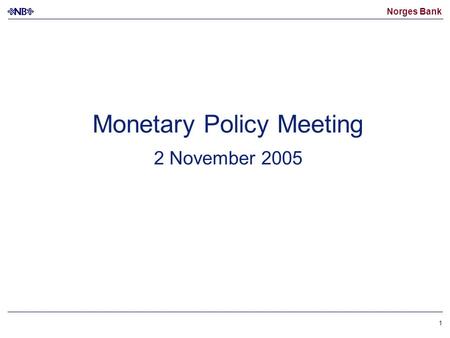 Norges Bank 1 Monetary Policy Meeting 2 November 2005.