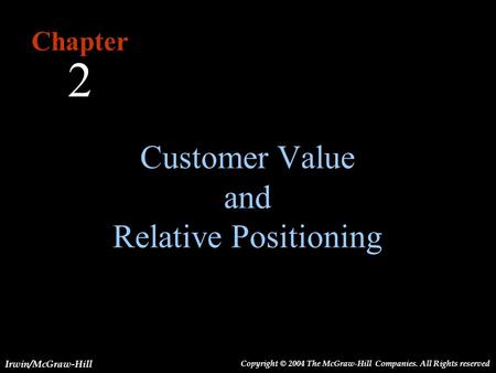 Irwin/McGraw-Hill Copyright © 2004 The McGraw-Hill Companies. All Rights reserved Chapter Customer Value and Relative Positioning 2.