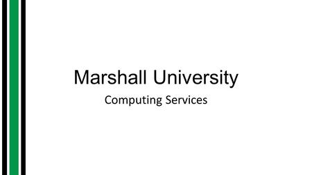 Marshall University Computing Services. Marshall University Infrastructure Services Deputy CIO Director Enterprise Applications Director Infrastructure.