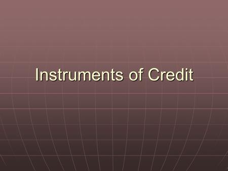 Instruments of Credit. Learning Objectives Why it is vital for a business to sale on credit? Why it is vital for a business to sale on credit? To define.