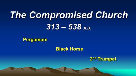 The Compromised Church 313 – 538 A.D.