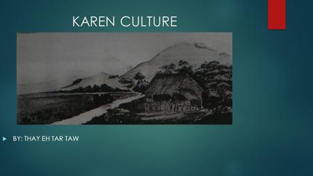 KAREN CULTURE  BY: THAY EH TAR TAW. KAREN MONEY  KAREN PEOPLE USE THAI MONEY AND BURMESE MONEY.  Karen people who live in Thailand use Thai money and.