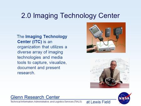 At Lewis Field Glenn Research Center Technical Information, Administrative, and Logistics Services (TIALS) 2.0 Imaging Technology Center The Imaging Technology.