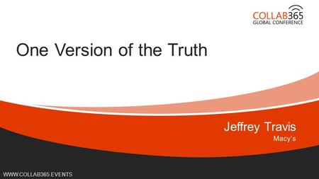 Online Conference June 17 th and 18 th 2015 WWW.COLLAB365.EVENTS One Version of the Truth.