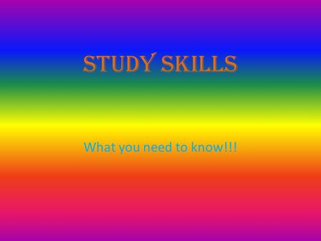 Study Skills What you need to know!!!. Study Tips Make a game Ask questions Study a little each night Review without looking Don’t get distracted Study,