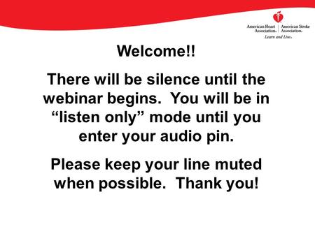 Welcome!! There will be silence until the webinar begins. You will be in “listen only” mode until you enter your audio pin. Please keep your line muted.