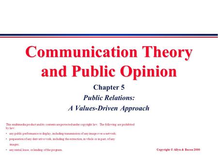 Copyright © Allyn & Bacon 2000 Communication Theory and Public Opinion Chapter 5 Public Relations: A Values-Driven Approach This multimedia product and.