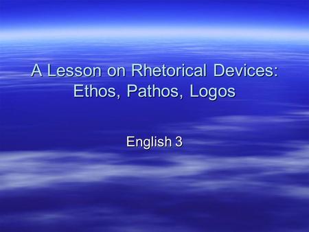 A Lesson on Rhetorical Devices: Ethos, Pathos, Logos