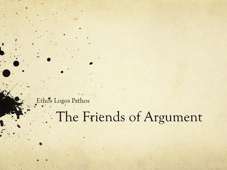 The Friends of Argument Ethos Logos Pathos. Persuasion Boston Legal Clip The clip is from an episode about a lawyer who attempts to argue in a Texas court.