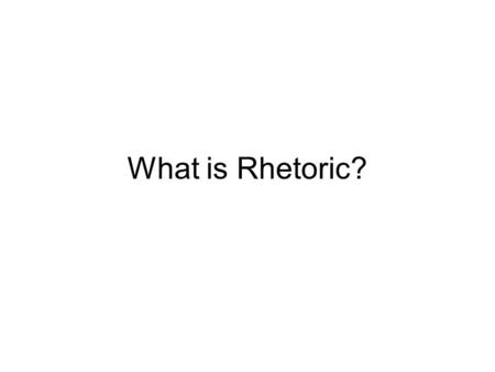 What is Rhetoric?. Definitions of rhetoric, classic and modern Rhetoric is the art of discovering the available means of persuasion in the given case.