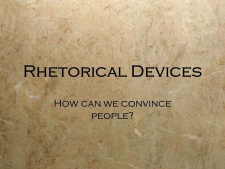 Rhetorical Devices How can we convince people?. Outline  Aristotle - Three different appeals  Ethos  Pathos  Logos  More Strategies  Aristotle -