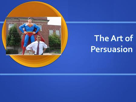 The Art of Persuasion. Every Persuasive Argument: Questions of fact Questions of fact Questions of value Questions of value Questions of policy Questions.