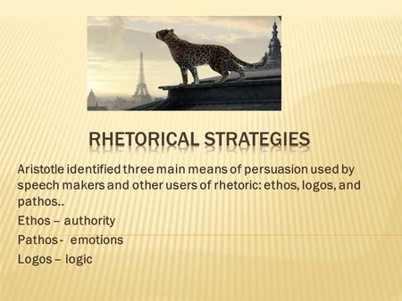 Aristotle identified three main means of persuasion used by speech makers and other users of rhetoric: ethos, logos, and pathos.. Ethos – authority Pathos.