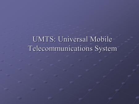 UMTS: Universal Mobile Telecommunications System