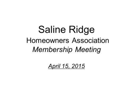 Saline Ridge Homeowners Association Membership Meeting April 15, 2015.