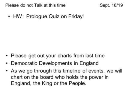 Please do not Talk at this timeSept. 18/19 Please get out your charts from last time Democratic Developments in England As we go through this timeline.