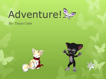 Adventure! By: Dayja Cade. Hi our fellow friends! My name is Conner the Dog, and my name is Felix the Kat. Today our adventure is to go on an Easter egg.