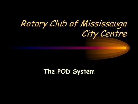 Rotary Club of Mississauga City Centre The POD System.