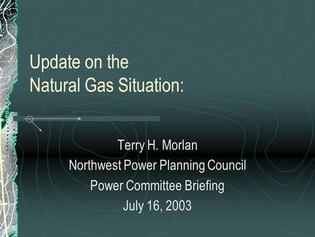 Update on the Natural Gas Situation: Terry H. Morlan Northwest Power Planning Council Power Committee Briefing July 16, 2003.