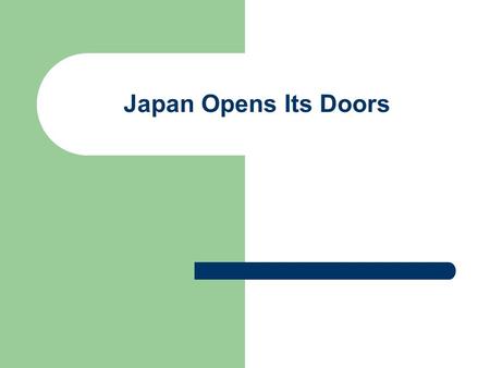 Japan Opens Its Doors. Japan 1600s Tokugawa Family Isolated – Trade NOT allowed No goods/products in No goods/products out – Travel NOT allowed Foreigners.