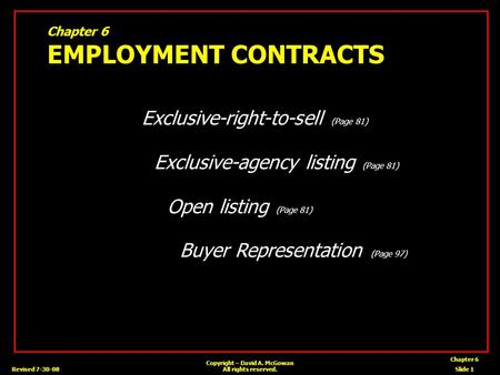 Revised 7-30-08 Chapter 6 Slide 1 Copyright – David A. McGowan All rights reserved. Chapter 6 EMPLOYMENT CONTRACTS Exclusive-right-to-sell (Page 81) Exclusive-agency.