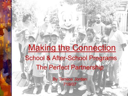 Making the Connection School & After-School Programs The Perfect Partnership By Terrece Jordan 719/07.