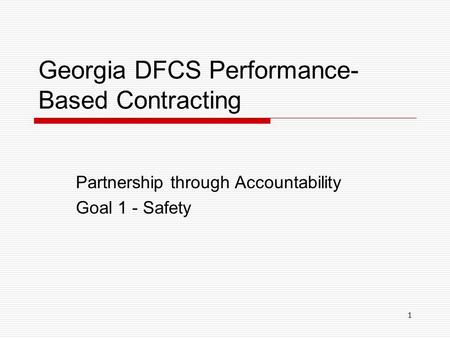 Georgia DFCS Performance- Based Contracting Partnership through Accountability Goal 1 - Safety 1.