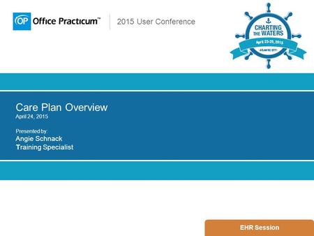 2015 User Conference Care Plan Overview April 24, 2015 Presented by: Angie Schnack Training Specialist EHR Session.