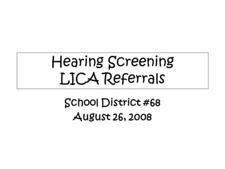 Hearing Screening LICA Referrals School District #68 August 26, 2008.