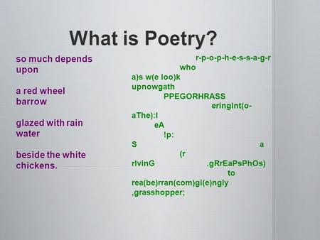 So much depends upon a red wheel barrow glazed with rain water beside the white chickens. r-p-o-p-h-e-s-s-a-g-r who a)s w(e loo)k upnowgath PPEGORHRASS.