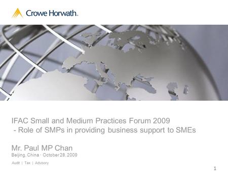 1 Crowe Horwath International © 2009 IFAC Small and Medium Practices Forum 2009 - Role of SMPs in providing business support to SMEs Mr. Paul MP Chan Beijing,