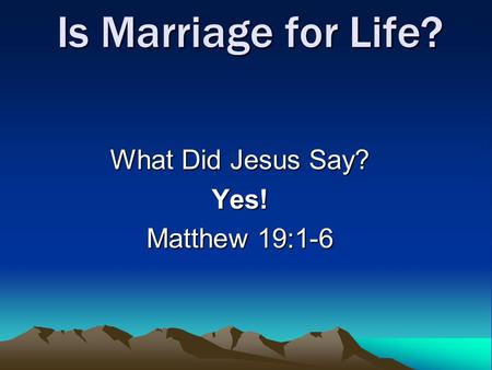 Is Marriage for Life? What Did Jesus Say? Yes! Matthew 19:1-6.