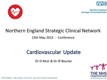 Northern England Strategic Clinical Network 15th May 2015 - Conference Cardiovascular Update Dr D Muir & Dr JP Bourke.