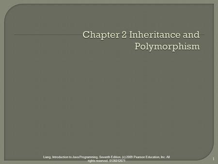 Liang, Introduction to Java Programming, Seventh Edition, (c) 2009 Pearson Education, Inc. All rights reserved. 0136012671 1.
