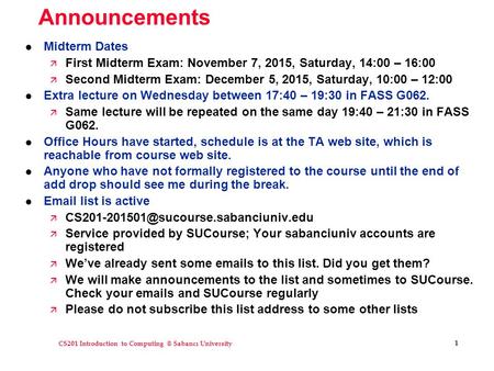 CS201 Introduction to Sabancı University 1 Announcements l Midterm Dates ä First Midterm Exam: November 7, 2015, Saturday, 14:00 – 16:00 ä.