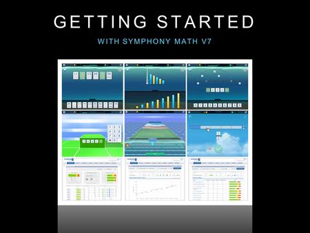 GETTING STARTED WITH SYMPHONY MATH V7. TEACHER / ADMINISTRATOR ADMINPANEL.SYMPHONYLEARNING.COM Create and Manage Student Accounts View Student Reports.