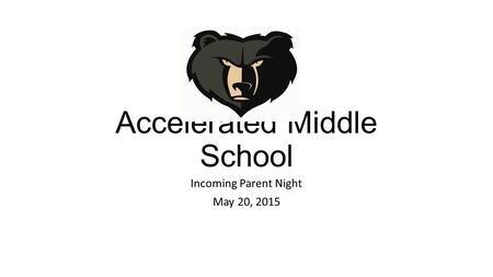 Accelerated Middle School Incoming Parent Night May 20, 2015.