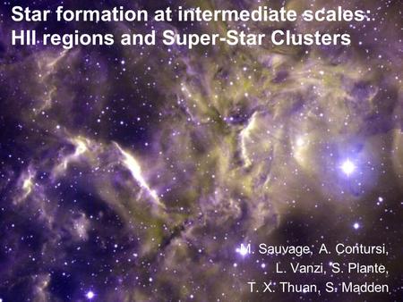 Star formation at intermediate scales: HII regions and Super-Star Clusters M. Sauvage, A. Contursi, L. Vanzi, S. Plante, T. X. Thuan, S. Madden.