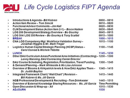 Life Cycle Logistics FIPT Agenda Introductions & Agenda– Bill Kobren0800 – 0810 Action Item Review – Tom Simcik0810 – 0820 Functional Advisor Comments.